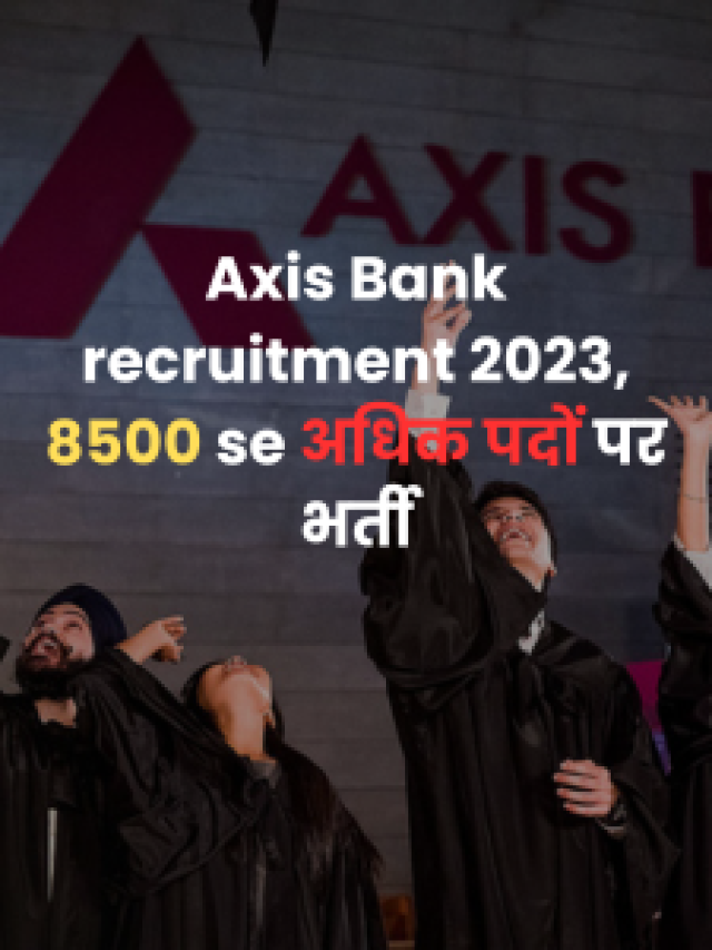 Axis Bank recruitment 2023, 8500 se अधिक पदों पर भर्ती